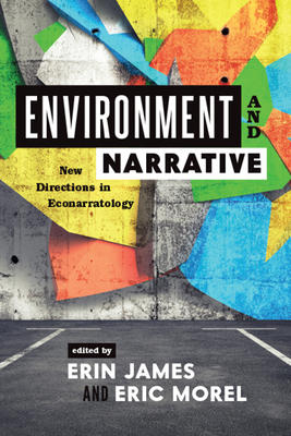 Environment and Narrative: New Directions in Econarratology (THEORY INTERPRETATION NARRATIV) By Erin James (Editor), Eric Morel (Editor) Cover Image