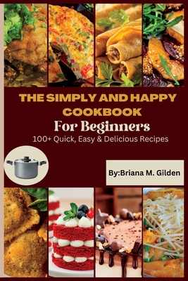 The Simply and Happy Cookbook for Beginners: 100+ Quick, Easy & Delicious Recipes Cover Image