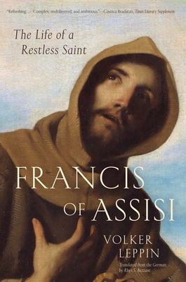 Francis of Assisi: The Life of a Restless Saint By Volker Leppin, Rhys S. Bezzant (Translated by) Cover Image