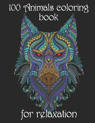 100 Animals coloring book for relaxation: Adult Coloring Book with Designs Animals, Mandalas, Flowers Portraits and Stress Relieving By Yo Noto Cover Image