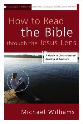How to Read the Bible through the Jesus Lens: A Guide to Christ-Focused Reading of Scripture By Michael Williams Cover Image