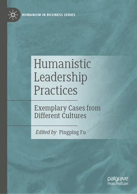 Humanistic Leadership Practices: Exemplary Cases from Different Cultures (Humanism in Business)