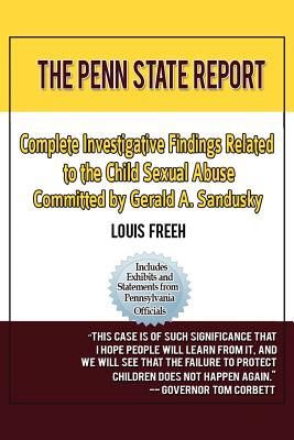The Penn State Report: Complete Investigative Findings Related to Child Sexual Abuse Committed by Gerald A. Sandusky Cover Image