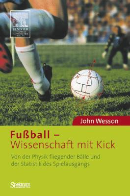 Fußball - Wissenschaft Mit Kick: Von Der Physik Fliegender Bälle Und Der Statistik Des Spielausgangs Cover Image