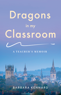 Dragons in My Classroom: A Teacher's Memoir By Barbara Kennard Cover Image