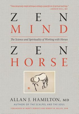 Zen Mind, Zen Horse: The Science and Spirituality of Working with Horses By Allan J. Hamilton, MD, Monty Roberts  (Foreword by), Robert M. Miller, DVM (Foreword by) Cover Image