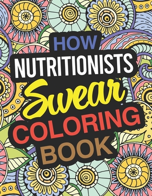 How Nutritionists Swear Coloring Book: Nutritionist Coloring Book For Adults  (Paperback)
