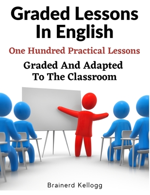 Graded Lessons In English: An Elementary English Grammar Consisting Of One Hundred Practical Lessons, Carefully Graded And Adapted To The Classro Cover Image