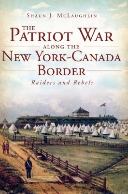 The Patriot War Along the New York-Canada Border Cover Image