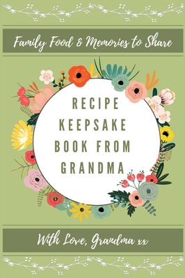 Recipe Keepsake Journal From Grandma: Create Your Own Recipe Book (Recipe Keepsake Book #1)