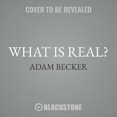 What Is Real?: The Unfinished Quest for the Meaning of Quantum Physics By Adam Becker Cover Image