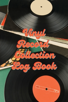 Vinyl Record Collection Log Book: Music Collectors Notebook, LP And Album Record Tracker And Organizer, Vintage Vinyl And Collectible Recordkeeping Bo By Teresa Rother Cover Image