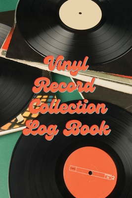 Vinyl Record Collection Log Book: Music Collectors Notebook, LP And Album Record Tracker And Organizer, Vintage Vinyl And Collectible Recordkeeping Bo Cover Image