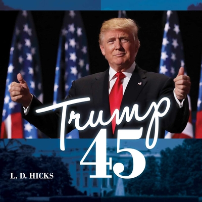 Trump 45: America's Greatest President By L. D. Hicks Cover Image