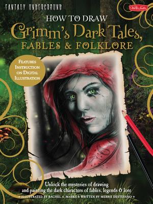 How to Draw Grimm's Dark Tales, Fables & Folklore: Unlock the mysteries of drawing and painting the dark characters of fables, legends, and lore (Fantasy Underground)