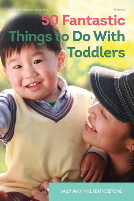 50 Fantastic Things to Do with Toddlers By Sally Featherstone, Phill Featherstone Cover Image