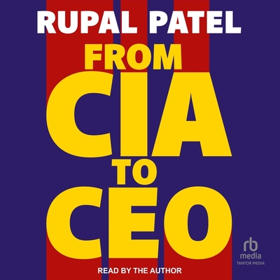 From CIA to CEO: Unconventional Life Lessons for Thinking Bigger, Leading Better and Being Bolder Cover Image