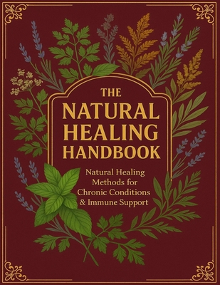 The Natural Healing Handbook; Natural Healing Methods for Chronic