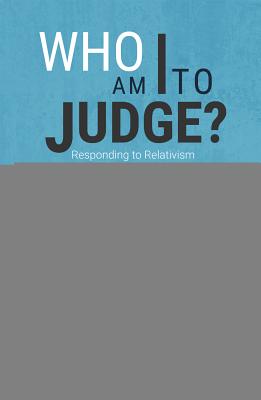 Who Am I to Judge?: Responding to Relativism with Logic and Love By Edward Sri, Ph.D. Cover Image