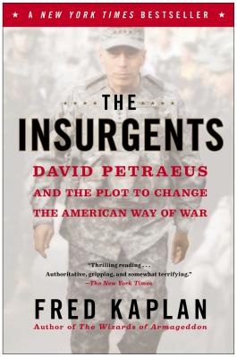 The Insurgents: David Petraeus and the Plot to Change the American Way of War By Fred Kaplan Cover Image