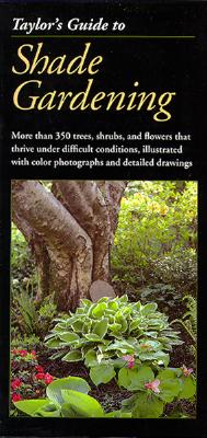 Taylor's Guide to Shade Gardening: More Than 350 Trees, Shrubs, and Flowers That Thrive Under Difficult Conditions, Illustrated with Color Photographs and Detailed Drawings (Taylor's Guides) Cover Image