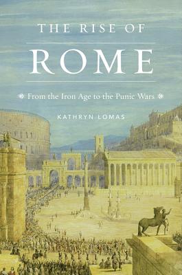 The Rise of Rome: From the Iron Age to the Punic Wars (History of the Ancient World #3)