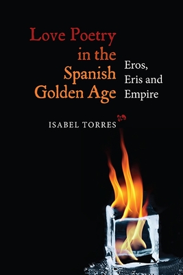 Love Poetry in the Spanish Golden Age: Eros, Eris and Empire (Monograf #328)