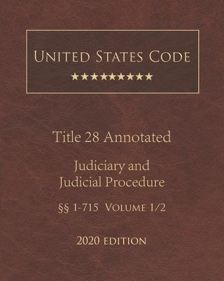 United States Code Annotated Title 28 Judiciary and Judicial Procedure 2020 Edition §§1 - 715 Volume 1/2