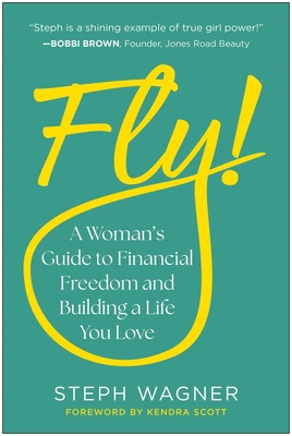 Fly! : A Woman's Guide to Financial Freedom and Building a Life You Love By Steph Wagner Cover Image