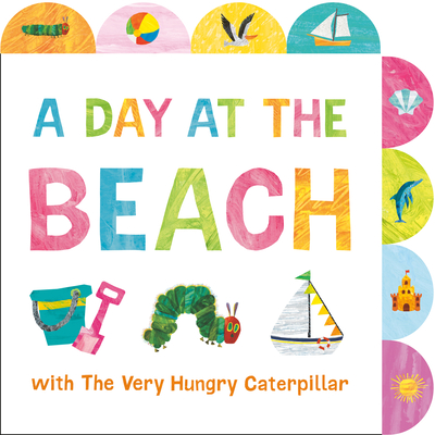A Day at the Beach with The Very Hungry Caterpillar: A Tabbed Board Book By Eric Carle, Eric Carle (Illustrator) Cover Image