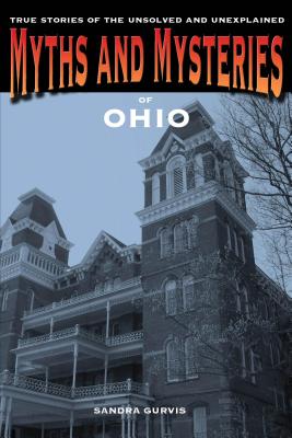 Myths and Mysteries of Ohio: True Stories of the Unsolved and Unexplained