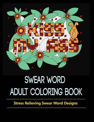 Swear Words Designs: Adult coloring book: Hilarious Sweary Coloring Book for Fun and Stress-relief cover