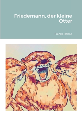 Friedemann, der kleine Otter By Franka Höhne Cover Image
