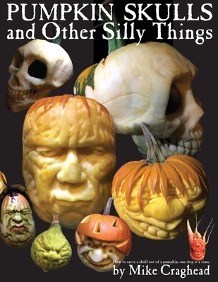 Pumpkin Skulls and Other Silly Things: How to carve a skull out of a pumpkin, one step at a time. Cover Image