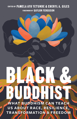 Black and Buddhist: What Buddhism Can Teach Us about Race, Resilience, Transformation, and Freedom By Cheryl A. Giles (Editor), Pamela Ayo Yetunde (Editor), Gyozan Royce Andrew Johnson (Contributions by), Ruth King (Contributions by), Kamilah Majied (Contributions by) Cover Image