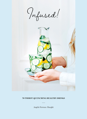 Infused!: 70 Thirst-Quenching Healthy Drinks Cover Image