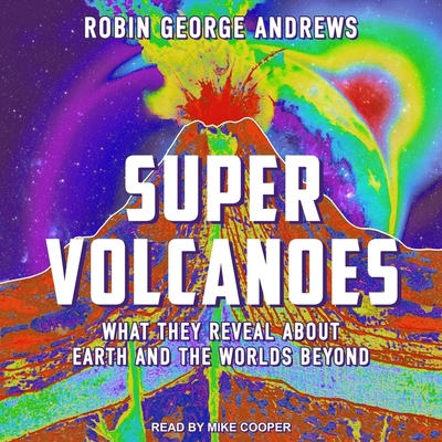 Super Volcanoes: What They Reveal about Earth and the Worlds Beyond Cover Image