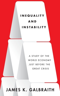 Inequality and Instability: A Study of the World Economy Just Before the Great Crisis By James K. Galbraith Cover Image
