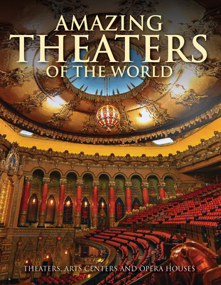 Amazing Theaters of the World: Theaters, Arts Centers and Opera Houses By Dominic Connolly Cover Image