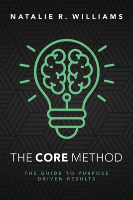 The CORE Method: The Guide to Purpose Driven Results Cover Image