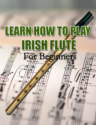 Learn How to Play Irish Flute: For Beginners Cover Image