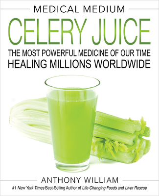 Medical Medium Celery Juice: The Most Powerful Medicine of Our Time Healing Millions Worldwide By Anthony William Cover Image