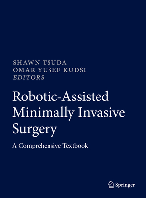 Robotic-Assisted Minimally Invasive Surgery: A Comprehensive Textbook By Shawn Tsuda (Editor), Omar Yusef Kudsi (Editor) Cover Image