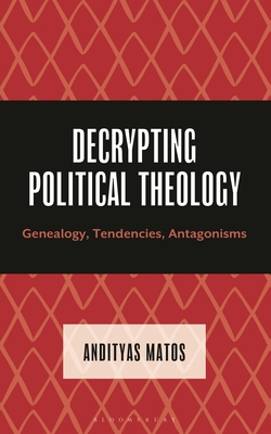 Decrypting Political Theology: Genealogy, Tendencies, Antagonisms (Decrypting Power and Coloniality: Philosophical Perspectives from and Through the Global South)