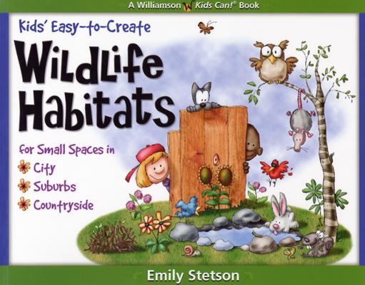 Kids' Easy-To-Create Wildlife Habitats for Small Spaces in the City, Suburbs & Countryside Cover