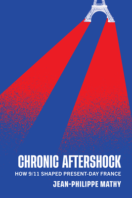 Chronic Aftershock: How 9/11 Shaped Present-Day France By Jean-Philippe Mathy Cover Image