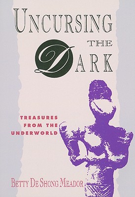 Uncursing the Dark: Treasures from the Underworld By Betty de Shong Meador Cover Image