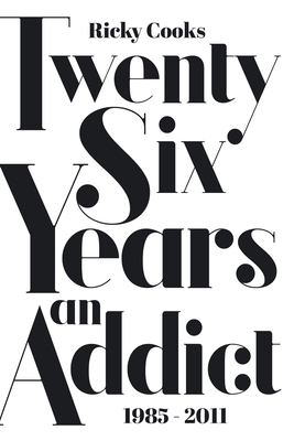 Twenty Six Years an Addict: 1985 - 2011 By Ricky Cooks Cover Image
