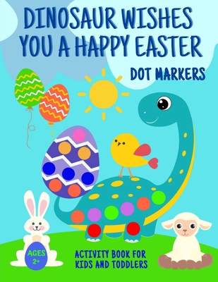 Dinosaur Wishes You A Happy Easter Dot Markers Activity Book For Kids And Toddlers 2+: Funny Eggs Bunny Sheep Chick Basket Coloring Page Big Gift Idea Cover Image