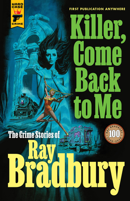 Killer, Come Back to Me: The Crime Stories of Ray Bradbury Cover Image